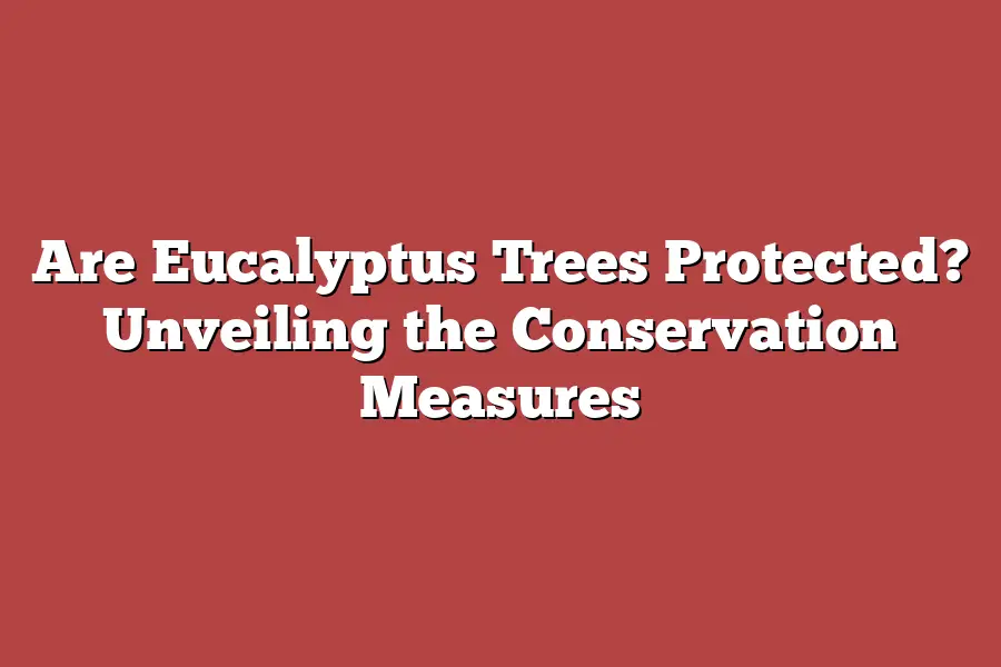 Are Eucalyptus Trees Protected? Unveiling the Conservation Measures