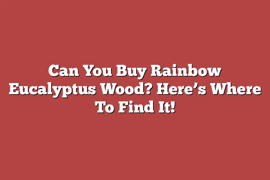 Can You Buy Rainbow Eucalyptus Wood? Here’s Where To Find It!