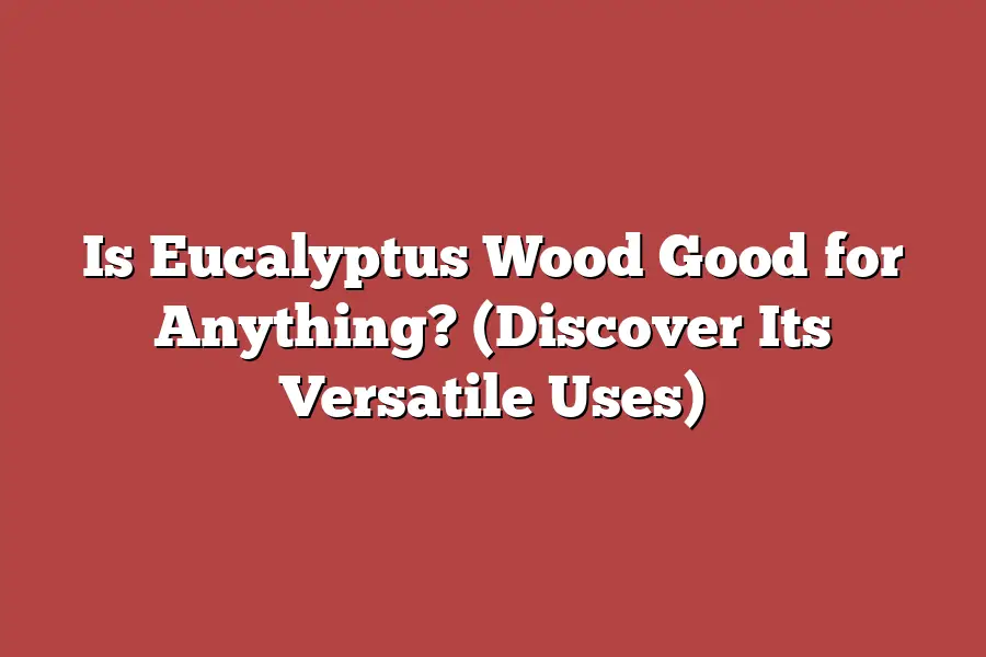 Is Eucalyptus Wood Good for Anything? (Discover Its Versatile Uses)