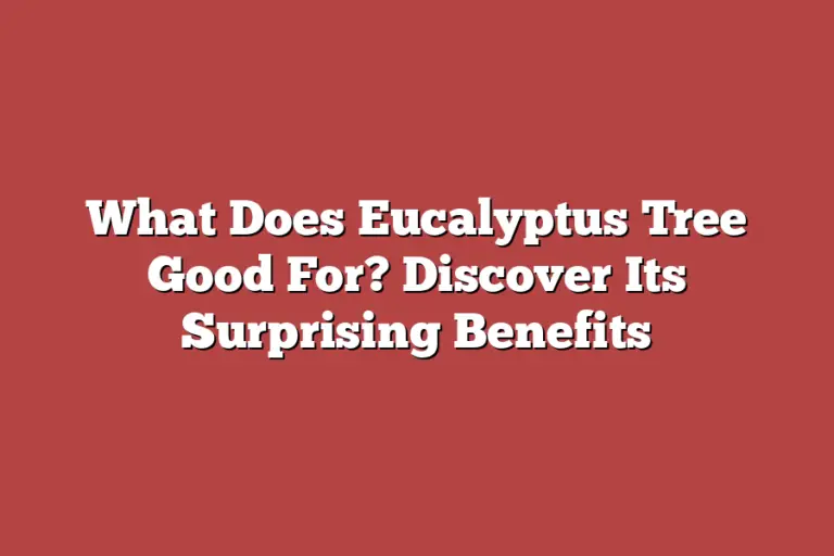 What Does Eucalyptus Tree Good For? Discover Its Surprising Benefits 