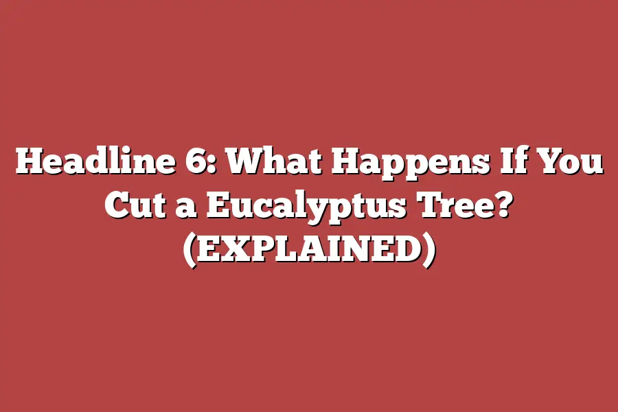 Headline 6: What Happens If You Cut a Eucalyptus Tree? (EXPLAINED)