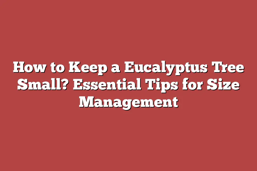 How to Keep a Eucalyptus Tree Small? Essential Tips for Size Management