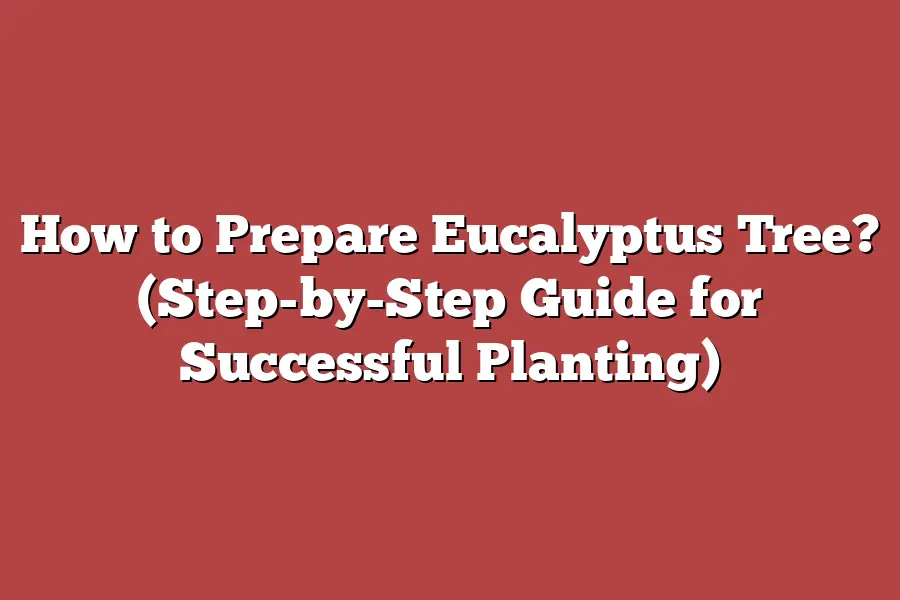 How to Prepare Eucalyptus Tree? (Step-by-Step Guide for Successful Planting)