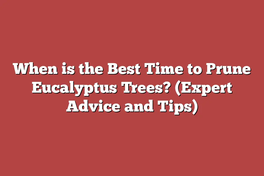 When is the Best Time to Prune Eucalyptus Trees? (Expert Advice and Tips)