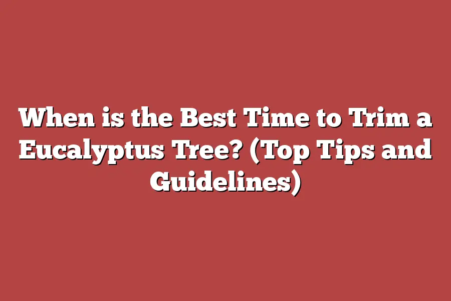 When is the Best Time to Trim a Eucalyptus Tree? (Top Tips and Guidelines)