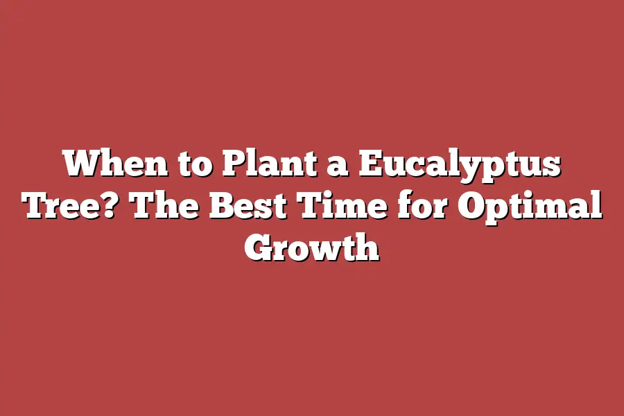 When to Plant a Eucalyptus Tree? The Best Time for Optimal Growth