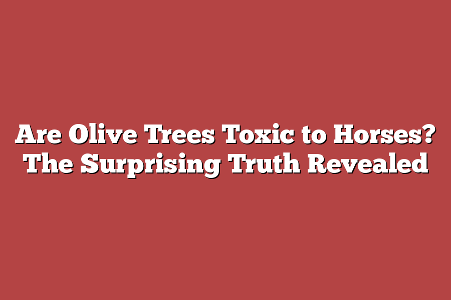 Are Olive Trees Toxic to Horses? The Surprising Truth Revealed