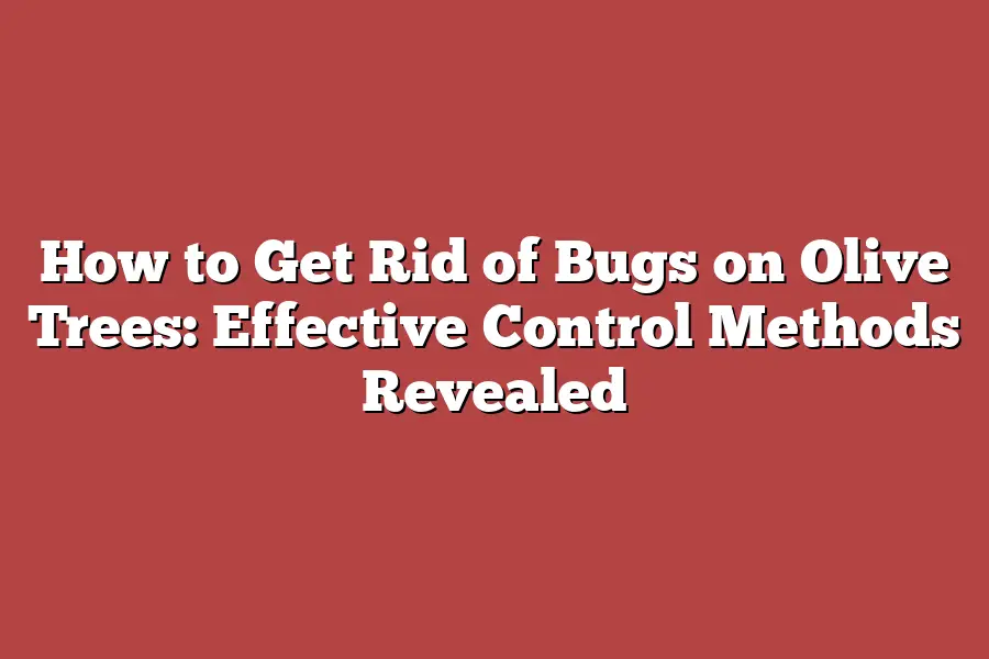How to Get Rid of Bugs on Olive Trees: Effective Control Methods Revealed