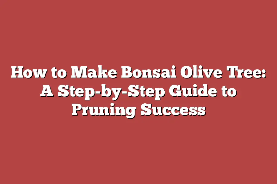 How to Make Bonsai Olive Tree: A Step-by-Step Guide to Pruning Success