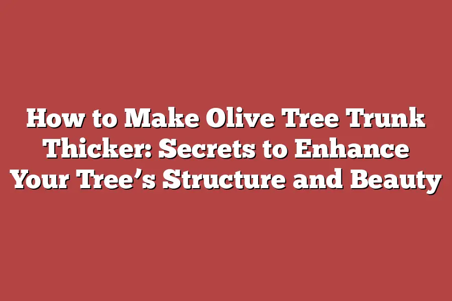 How to Make Olive Tree Trunk Thicker: Secrets to Enhance Your Tree’s Structure and Beauty