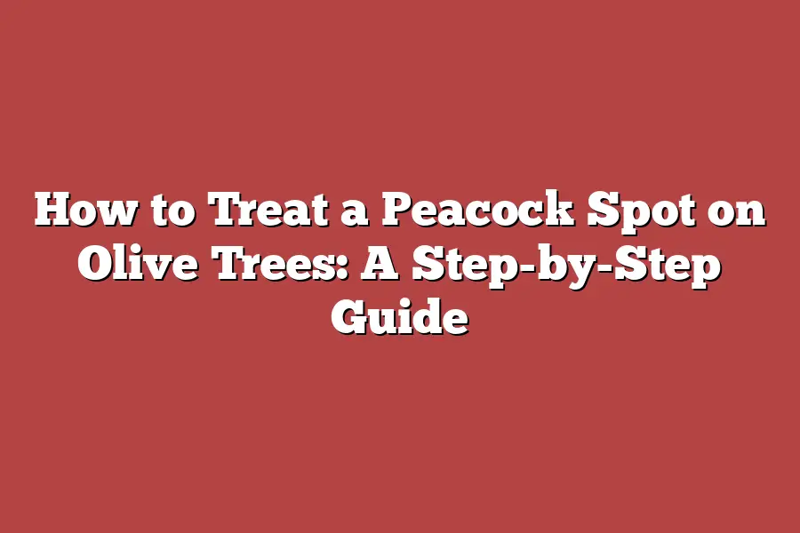 How to Treat a Peacock Spot on Olive Trees: A Step-by-Step Guide