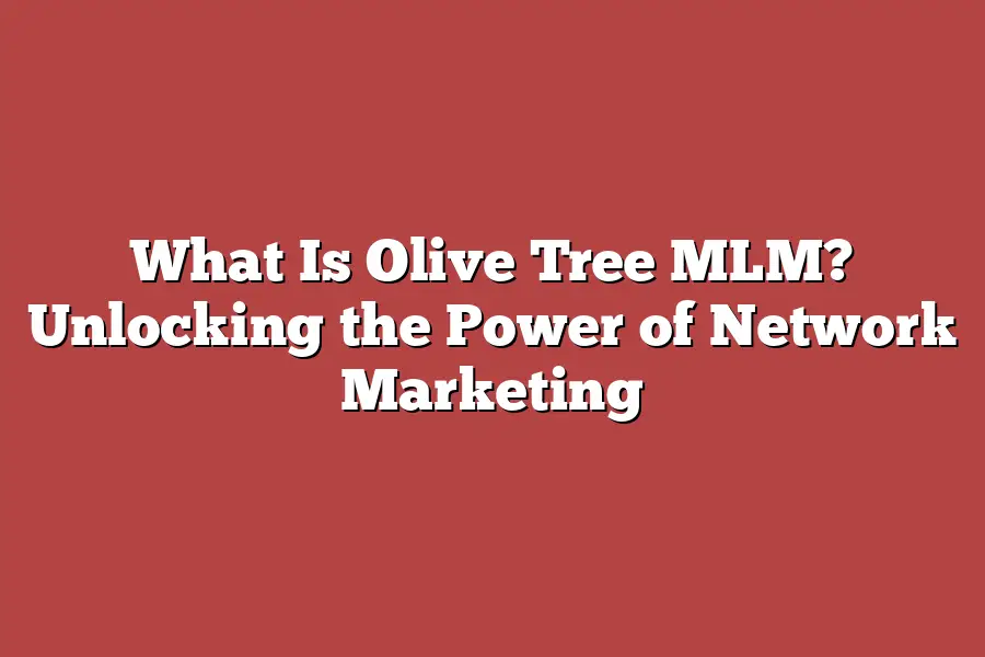 What Is Olive Tree MLM? Unlocking the Power of Network Marketing
