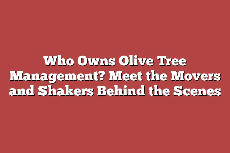 Who Owns Olive Tree Management? Meet the Movers and Shakers Behind the Scenes
