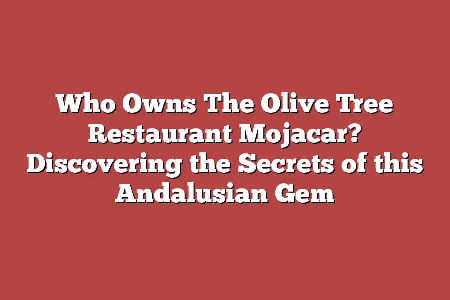 Who Owns The Olive Tree Restaurant Mojacar? Discovering the Secrets of this Andalusian Gem
