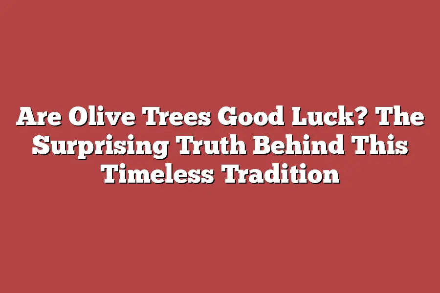 Are Olive Trees Good Luck? The Surprising Truth Behind This Timeless Tradition