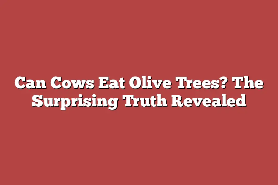 Can Cows Eat Olive Trees? The Surprising Truth Revealed