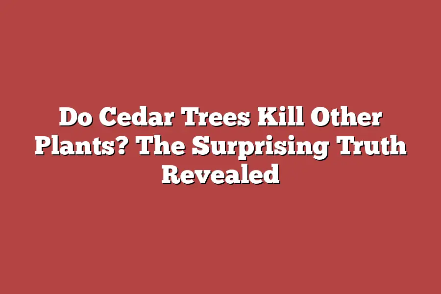 Do Cedar Trees Kill Other Plants? The Surprising Truth Revealed