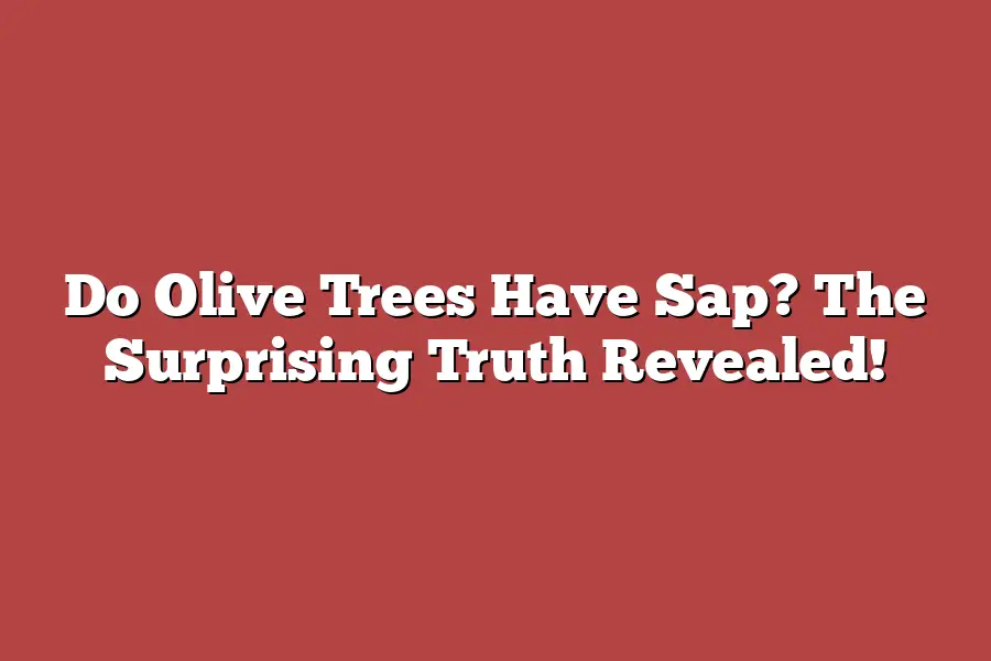 Do Olive Trees Have Sap? The Surprising Truth Revealed!