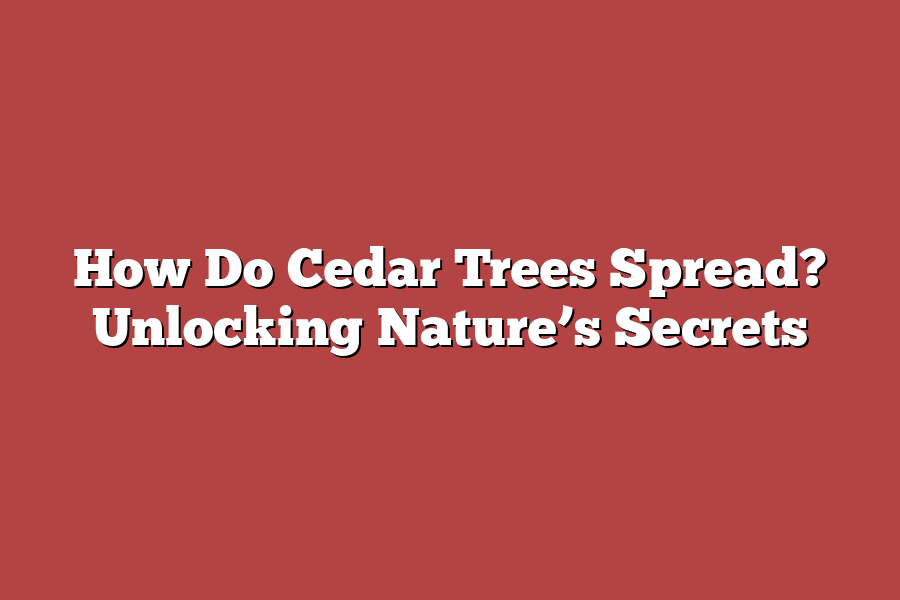 How Do Cedar Trees Spread? Unlocking Nature’s Secrets