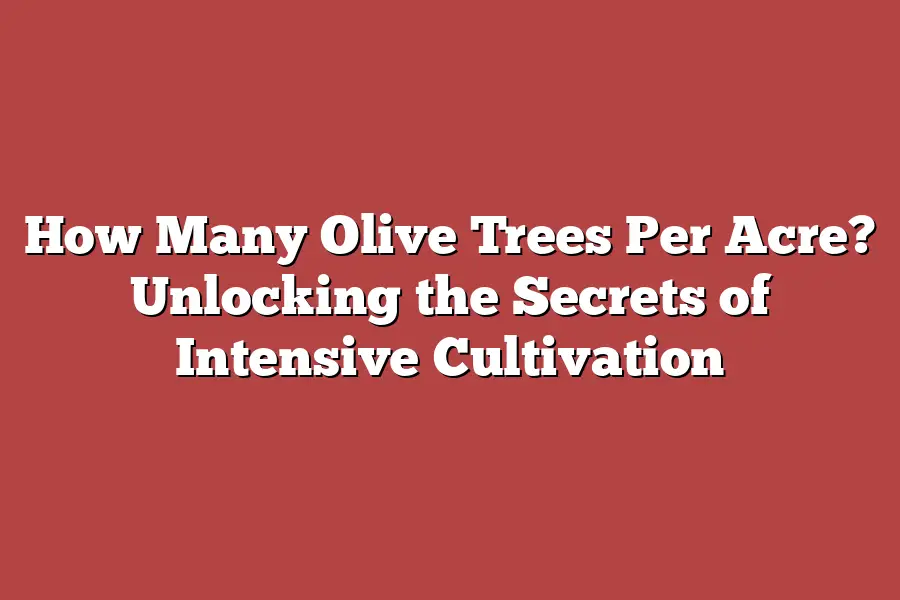 How Many Olive Trees Per Acre? Unlocking the Secrets of Intensive Cultivation