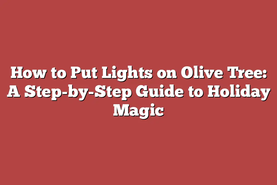 How to Put Lights on Olive Tree: A Step-by-Step Guide to Holiday Magic