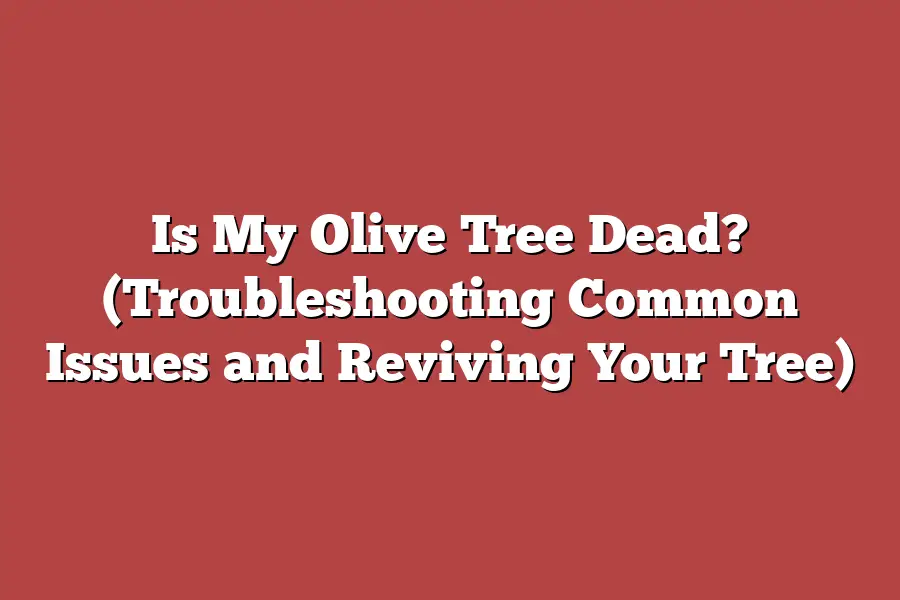 Is My Olive Tree Dead? (Troubleshooting Common Issues and Reviving Your Tree)