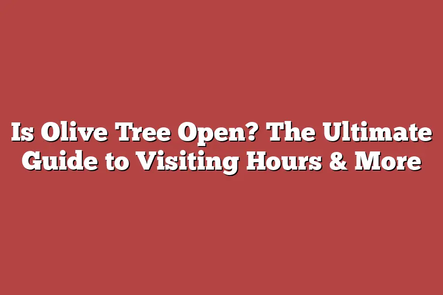 Is Olive Tree Open? The Ultimate Guide to Visiting Hours & More