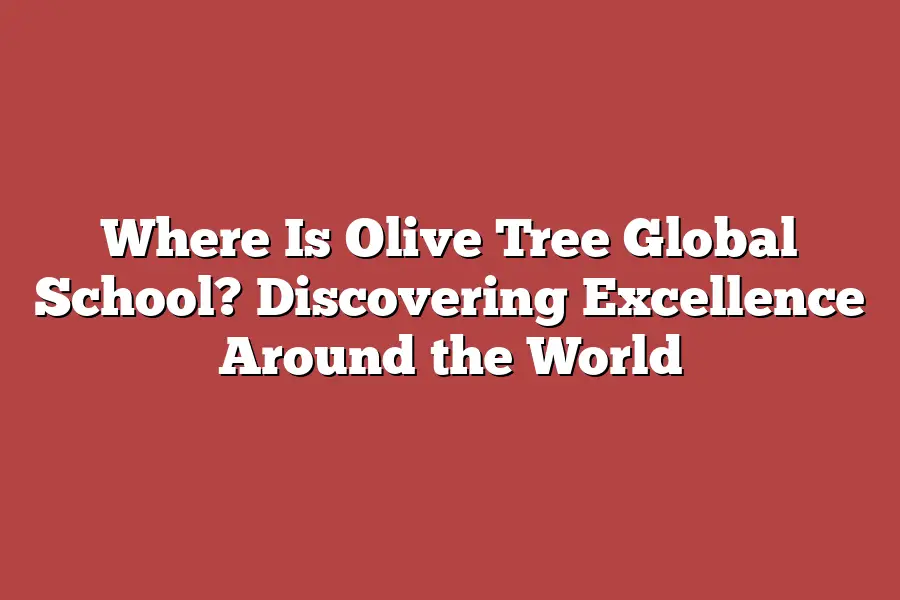 Where Is Olive Tree Global School? Discovering Excellence Around the World