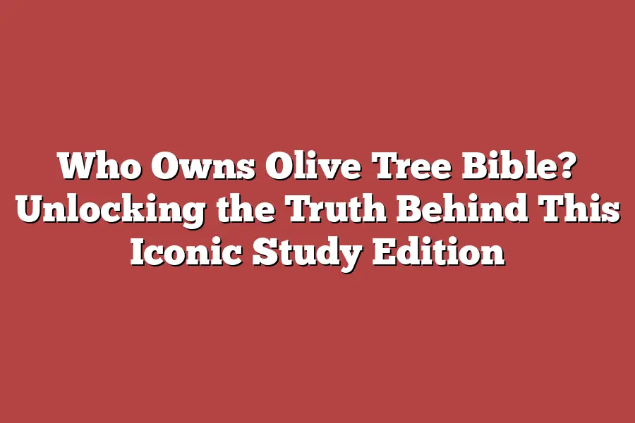 Who Owns Olive Tree Bible? Unlocking the Truth Behind This Iconic Study Edition