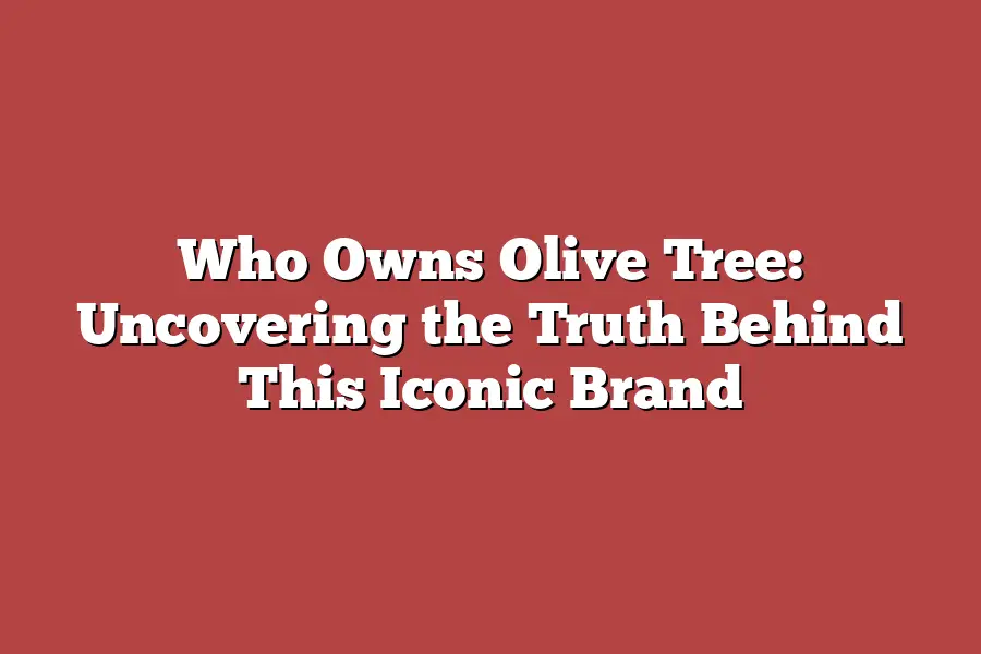 Who Owns Olive Tree: Uncovering the Truth Behind This Iconic Brand