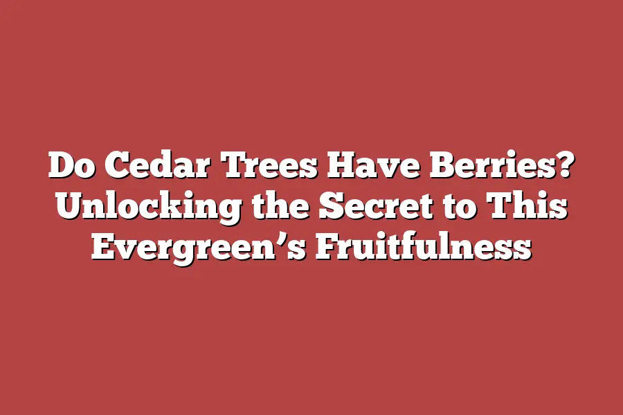 Do Cedar Trees Have Berries? Unlocking the Secret to This Evergreen’s Fruitfulness