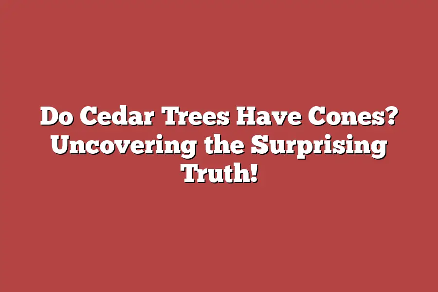 Do Cedar Trees Have Cones? Uncovering the Surprising Truth!