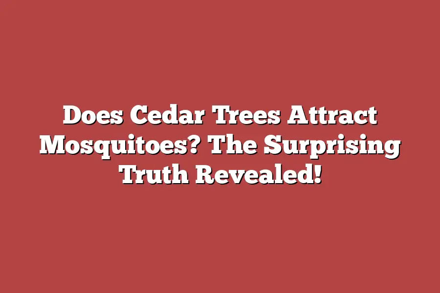 Does Cedar Trees Attract Mosquitoes? The Surprising Truth Revealed!