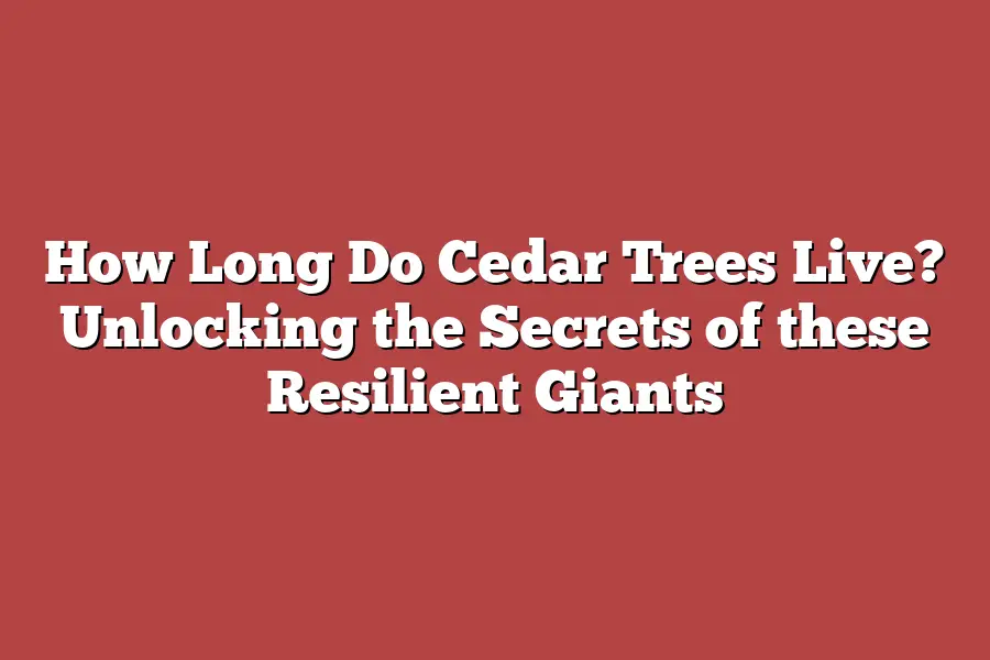 How Long Do Cedar Trees Live? Unlocking the Secrets of these Resilient Giants