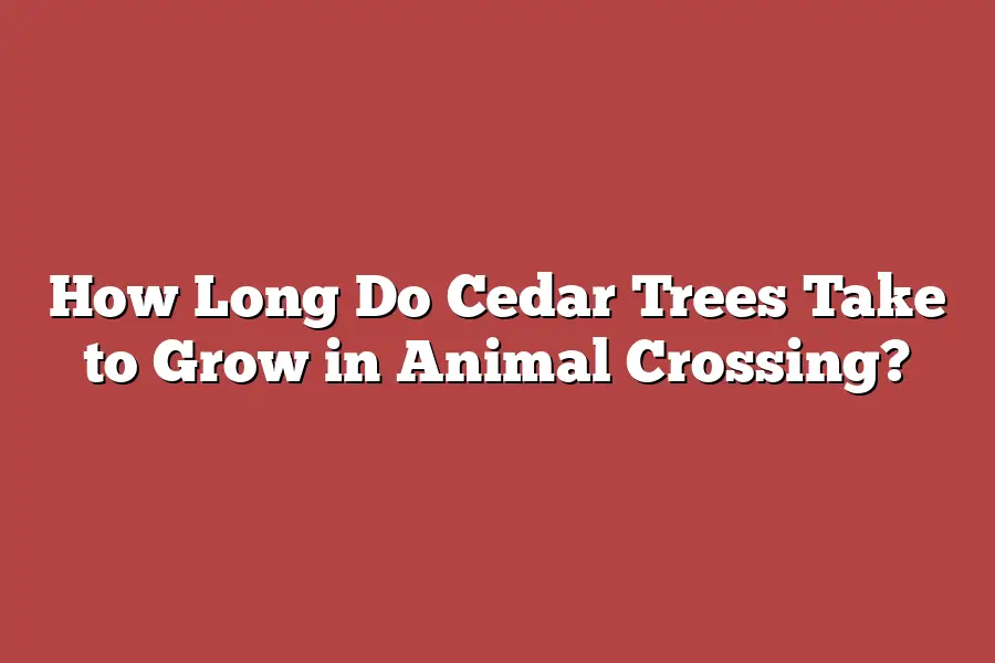 How Long Do Cedar Trees Take to Grow in Animal Crossing?