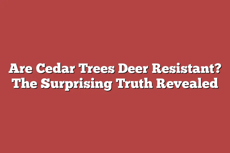 Are Cedar Trees Deer Resistant? The Surprising Truth Revealed