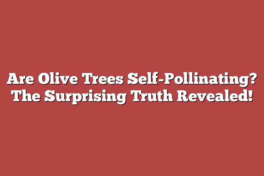 Are Olive Trees Self-Pollinating? The Surprising Truth Revealed!