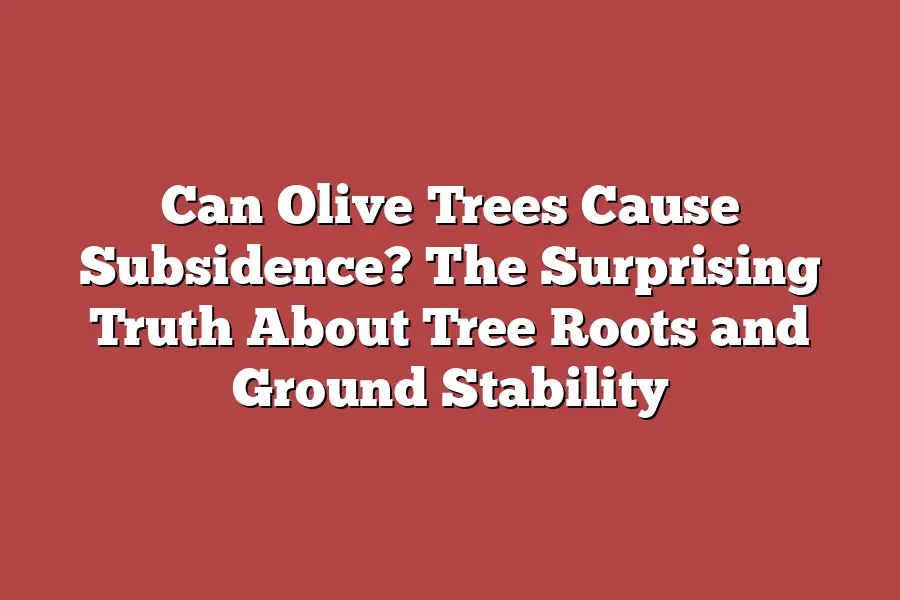 Can Olive Trees Cause Subsidence? The Surprising Truth About Tree Roots and Ground Stability