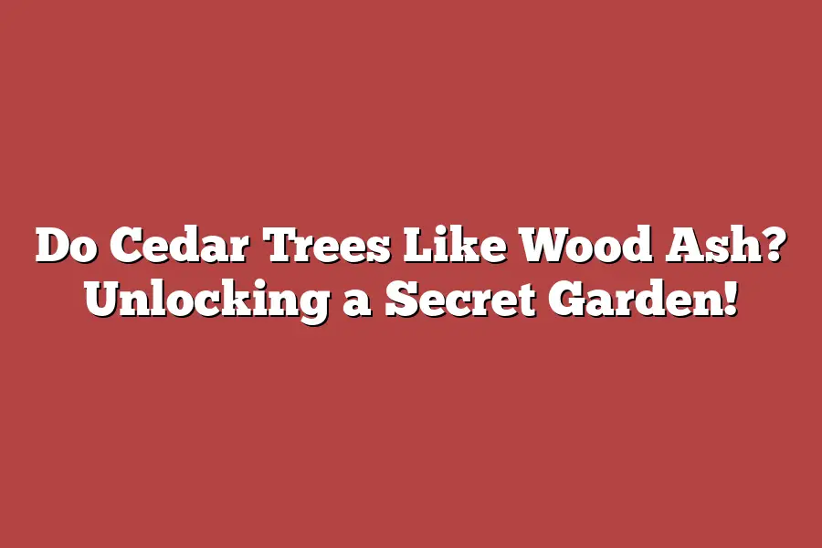 Do Cedar Trees Like Wood Ash? Unlocking a Secret Garden!