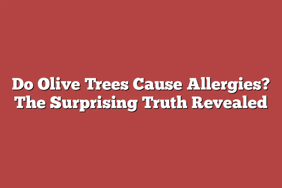 Do Olive Trees Cause Allergies? The Surprising Truth Revealed