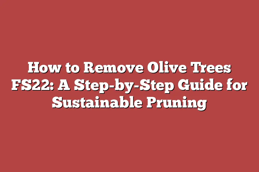 How to Remove Olive Trees FS22: A Step-by-Step Guide for Sustainable Pruning