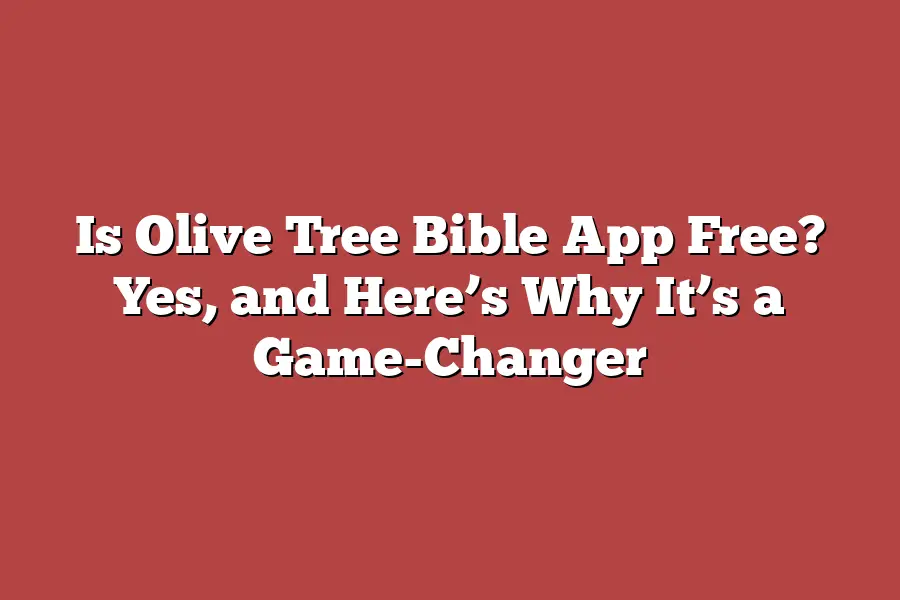 Is Olive Tree Bible App Free? Yes, and Here’s Why It’s a Game-Changer