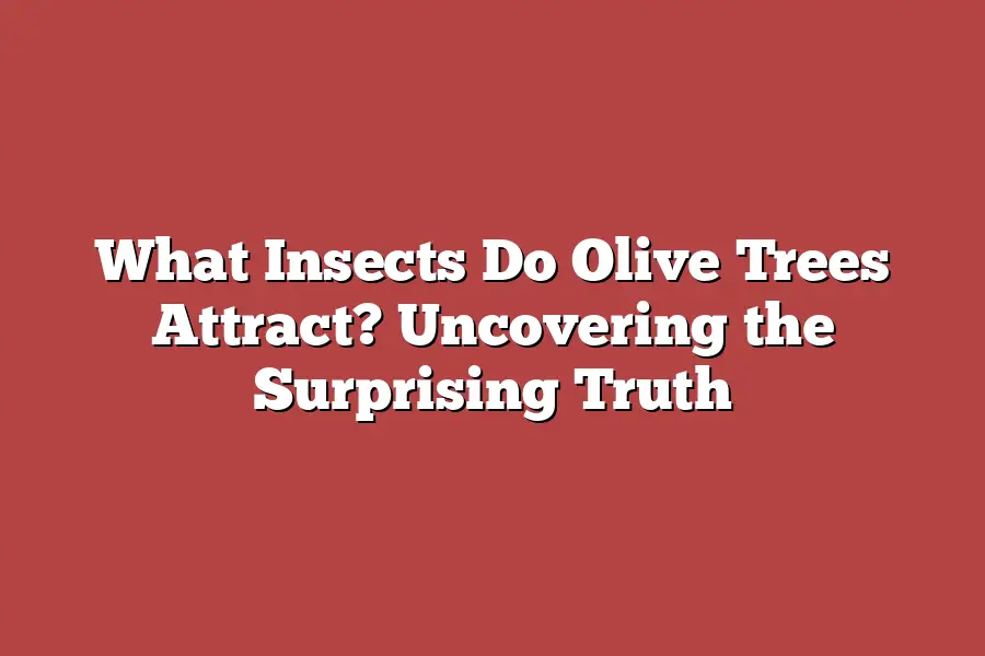 What Insects Do Olive Trees Attract? Uncovering the Surprising Truth