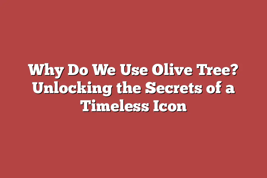 Why Do We Use Olive Tree? Unlocking the Secrets of a Timeless Icon